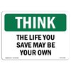 Signmission OSHA THINK Sign, The Life You Save May Be Your Own, 14in X 10in Aluminum, 10" W, 14" L, Landscape OS-TS-A-1014-L-11881